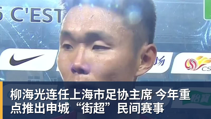 柳海光连任上海市足协主席 今年重点推出申城“街超”民间赛事 - NBA下注官网 - nba中国官方网站