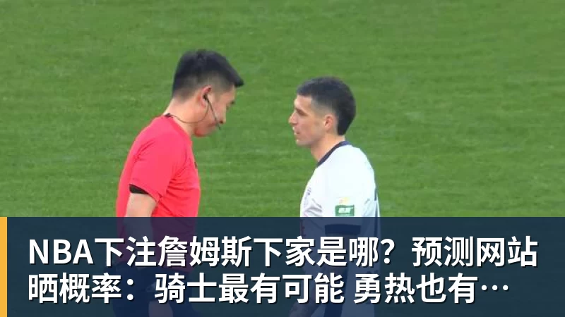 Shams：詹姆斯愿底薪加盟争冠队 详解8大潜在下家勇骑热领衔 - NBA下注官网 - nba中国官方网站