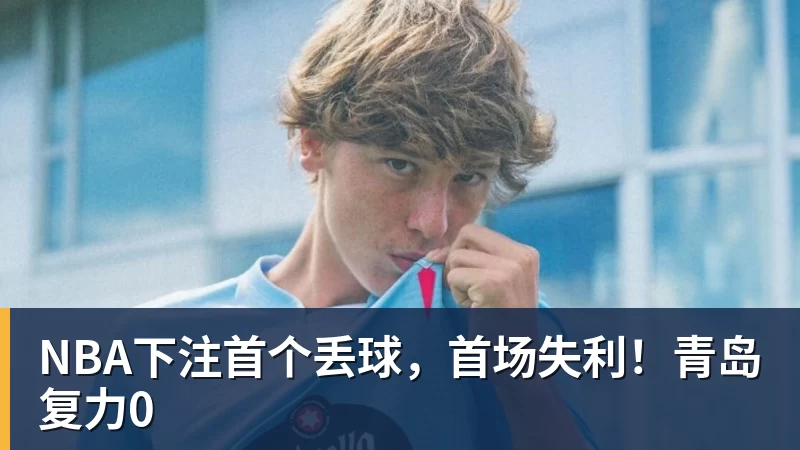 NBA下注首个丢球，首场失利！青岛复力0