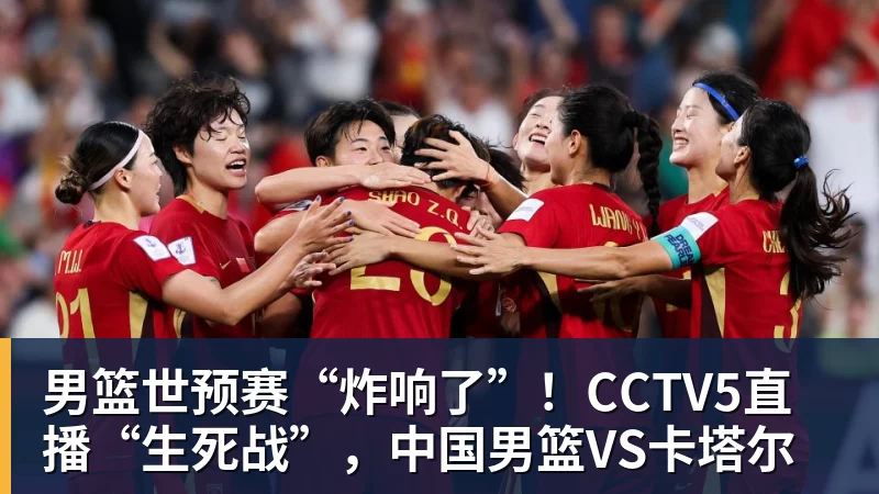 NBA下注男篮世预赛“炸响了”！CCTV5直播“生死战”，中国男篮VS卡塔尔