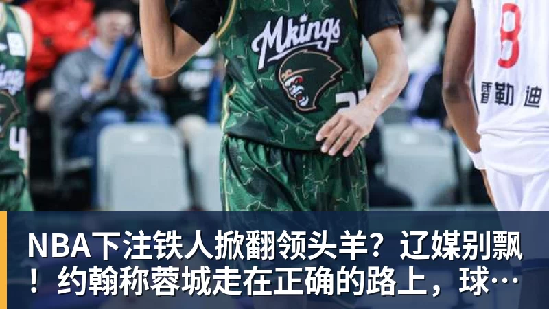NBA下注铁人掀翻领头羊？辽媒别飘！约翰称蓉城走在正确的路上，球迷不买账