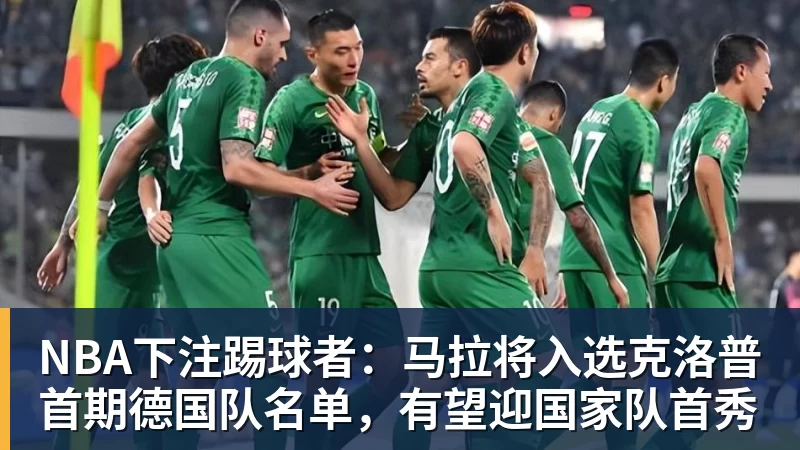 NBA下注踢球者：马拉将入选克洛普首期德国队名单，有望迎国家队首秀