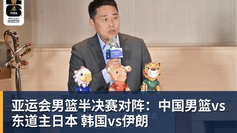 亚运会男篮半决赛对阵：中国男篮vs东道主日本 韩国vs伊朗