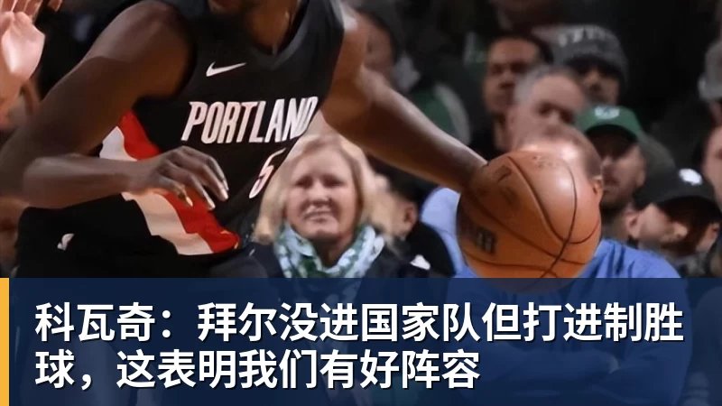 科瓦奇：拜尔没进国家队但打进制胜球，这表明我们有好阵容