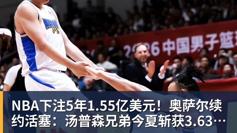 NBA下注5年1.55亿美元！奥萨尔续约活塞：汤普森兄弟今夏斩获3.63亿美元