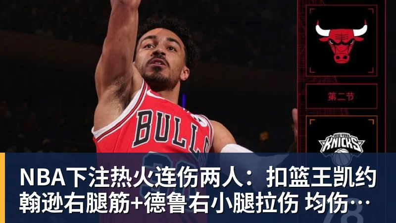 NBA下注热火连伤两人：扣篮王凯约翰逊右腿筋+德鲁右小腿拉伤 均伤停数周