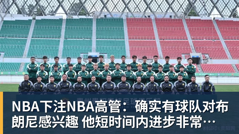 NBA下注NBA高管：确实有球队对布朗尼感兴趣 他短时间内进步非常明显